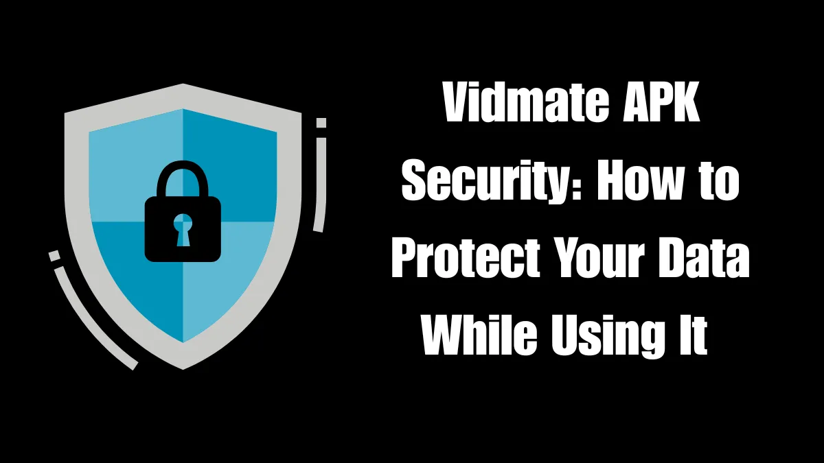 Vidmate APK Security: How to Protect Your Data While Using It